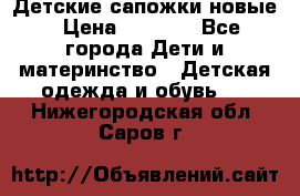 Детские сапожки новые › Цена ­ 2 600 - Все города Дети и материнство » Детская одежда и обувь   . Нижегородская обл.,Саров г.